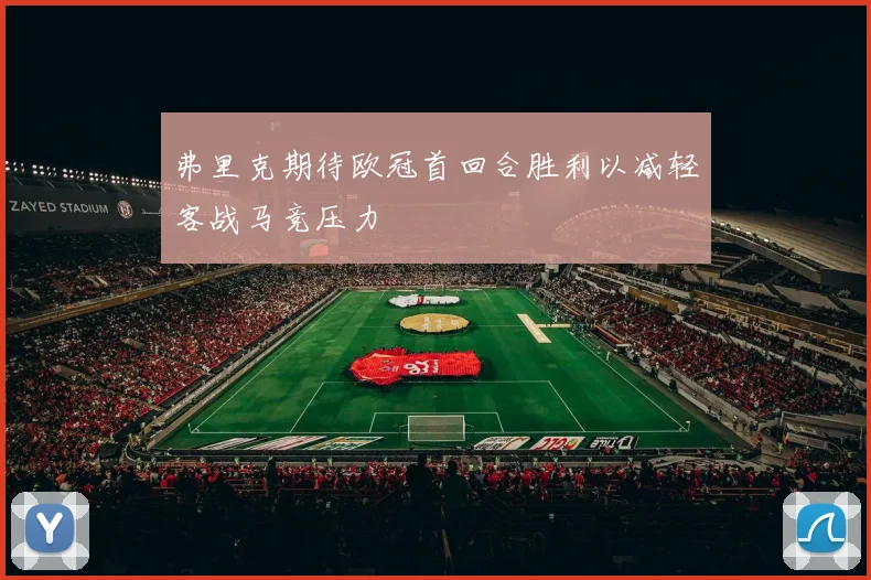 弗里克期待欧冠首回合胜利以减轻客战马竞压力