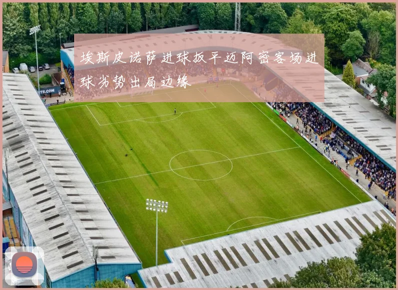 埃斯皮诺萨进球扳平迈阿密客场进球劣势出局边缘